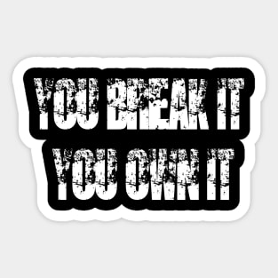 You break it you own it Sticker